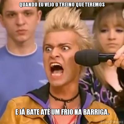 QUANDO EU VEJO O TREINO QUE TEREMOS E J BATE AT UM FRIO NA BARRIGA.