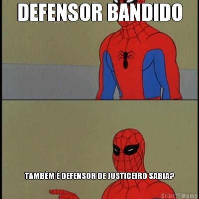 DEFENSOR BANDIDO TAMBM  DEFENSOR DE JUSTICEIRO SABIA?