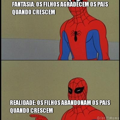 FANTASIA: OS FILHOS AGRADECEM OS PAIS
QUANDO CRESCEM REALIDADE: OS FILHOS ABANDONAM OS PAIS
QUANDO CRESCEM