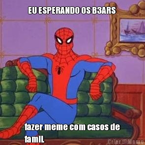 EU ESPERANDO OS B3ARS  fazer meme com casos de
famiL