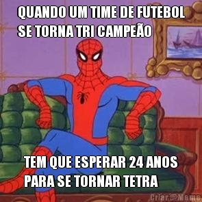 QUANDO UM TIME DE FUTEBOL
SE TORNA TRI CAMPEO TEM QUE ESPERAR 24 ANOS
PARA SE TORNAR TETRA