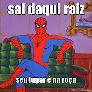 sai daqui raiz seu lugar  na roa