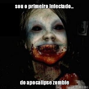 sou o primeiro infectado... do apocalipse zombie