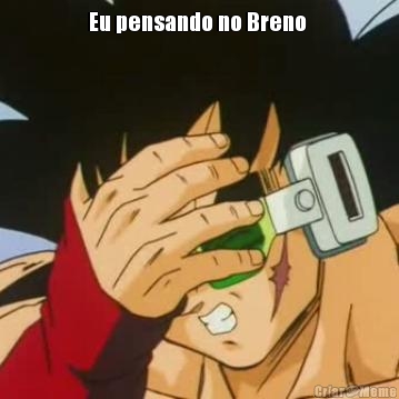 Eu pensando no Breno  