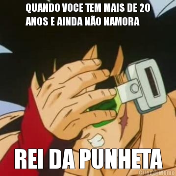 QUANDO VOCE TEM MAIS DE 20
ANOS E AINDA NO NAMORA REI DA PUNHETA