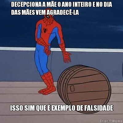 DECEPCIONA A ME O ANO INTEIRO E NO DIA
DAS MES VEM AGRADEC-LA ISSO SIM QUE  EXEMPLO DE FALSIDADE