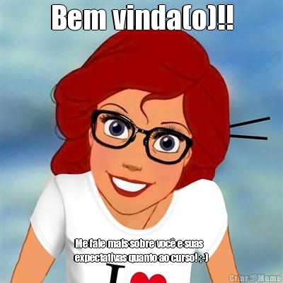 Bem vinda(o)!! Me fale mais sobre voc e suas
expectativas quanto ao curso! ;-)