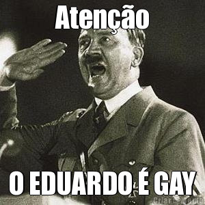 Ateno O EDUARDO  GAY