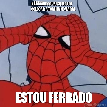 NOOOO!!! ESQUECI DE
COLOCAR A TOALHA NO VARAL ESTOU FERRADO