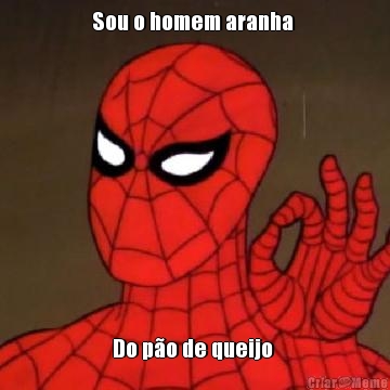 Sou o homem aranha  Do po de queijo 