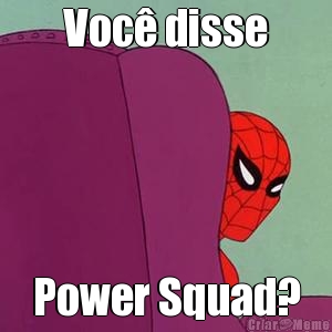 Voc disse Power Squad?