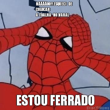 NOO!! ESQUECI   DE  
COLOCAR
A  TOALHA   NO  VARAL ESTOU FERRADO