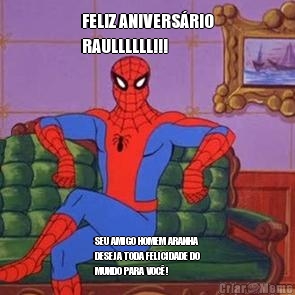 FELIZ ANIVERSRIO
RAULLLLLL!!! SEU AMIGO HOMEM ARANHA
DESEJA TODA FELICIDADE DO
MUNDO PARA VOC!