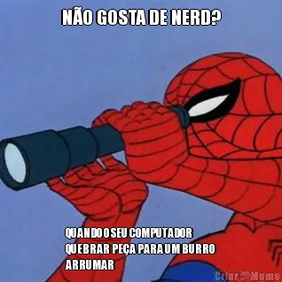 NO GOSTA DE NERD? QUANDO O SEU COMPUTADOR
QUEBRAR PEA PARA UM BURRO
ARRUMAR