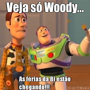 Veja s Woody... As frias da Bi esto
chegando!!!