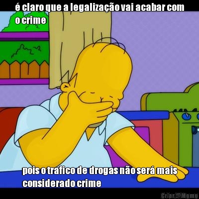  claro que a legalizao vai acabar com
o crime pois o trafico de drogas no ser mais
considerado crime