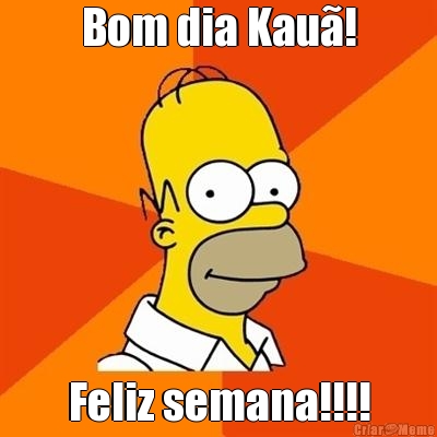 Bom dia Kau! Feliz semana!!!!