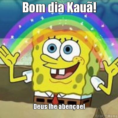 Bom dia Kau! Deus lhe abenoe!