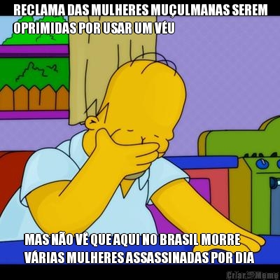 RECLAMA DAS MULHERES MUULMANAS SEREM
OPRIMIDAS POR USAR UM VU MAS NO V QUE AQUI NO BRASIL MORRE
VRIAS MULHERES ASSASSINADAS POR DIA