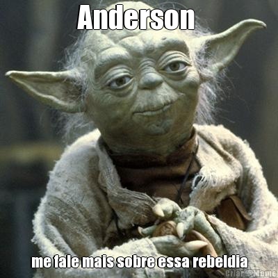 Anderson  me fale mais sobre essa rebeldia