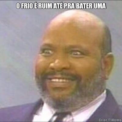 O FRIO  RUIM AT PRA BATER UMA 