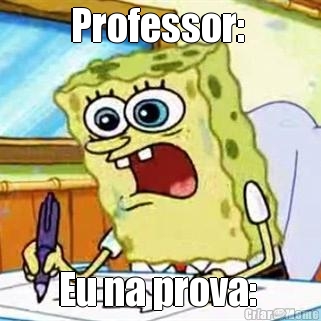 Professor:  Eu na prova: 