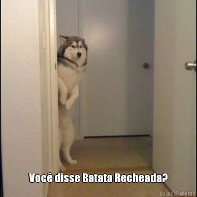  Voc disse Batata Recheada?