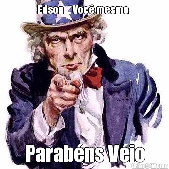 Edson..... Voc mesmo.. Parabns Vio