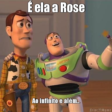  ela a Rose Ao infinito e alm...