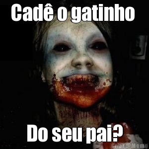 Cad o gatinho  Do seu pai?