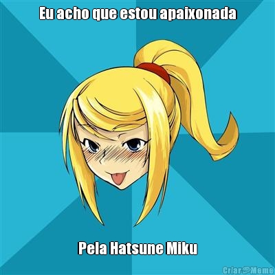 Eu acho que estou apaixonada Pela Hatsune Miku