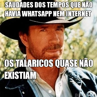 SAUDADES DOS TEMPOS QUE NO
HAVIA WHATSAPP NEM INTERNET OS TALARICOS QUASE NO
EXISTIAM