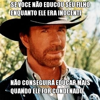 SE VOCE NO EDUCOU SEU FILHO
ENQUANTO ELE ERA INOCENTE NO CONSEGUIR EDUCAR MAIS
QUANDO ELE FOR CONDENADO