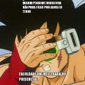 QUANDO PENSO QUE MINHA VIDA
NO PODIA FICAR PIOR AGORA EU
TENHO FACULDADE ONLINE E TRABALHO
PRESENCIAL