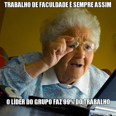 TRABALHO DE FACULDADE  SEMPRE ASSIM O LDER DO GRUPO FAZ 99% DO TRABALHO