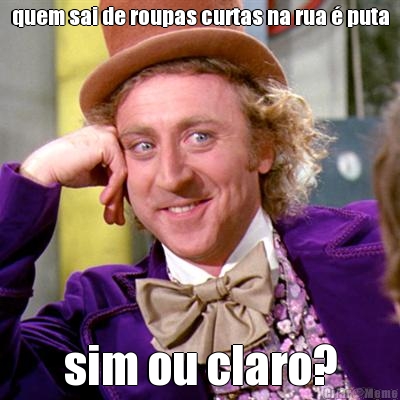 quem sai de roupas curtas na rua  puta sim ou claro?