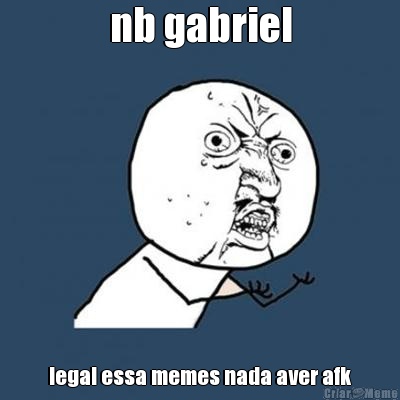 nb gabriel legal essa memes nada aver afk