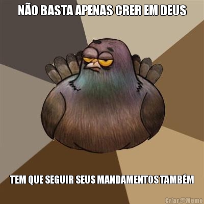 NO BASTA APENAS CRER EM DEUS TEM QUE SEGUIR SEUS MANDAMENTOS TAMBM