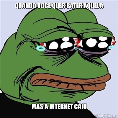 QUANDO VOCE QUER BATER AQUELA MAS A INTERNET CAIU