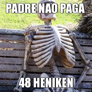 PADRE NAO PAGA  48 HENIKEN