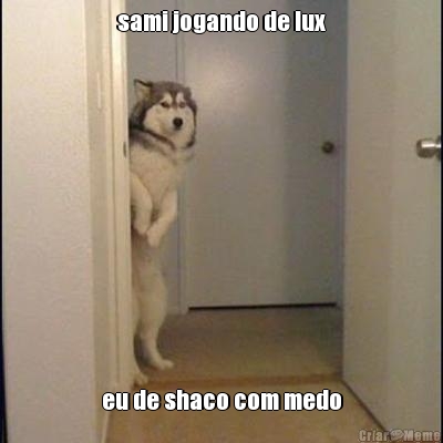 sami jogando de lux eu de shaco com medo