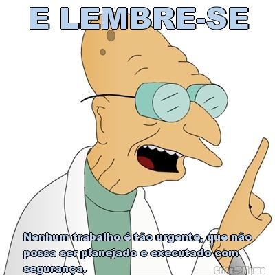 E LEMBRE-SE Nenhum trabalho  to urgente, que no
possa ser planejado e executado com
segurana.
