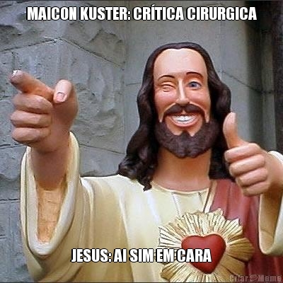 MAICON KUSTER: CRTICA CIRURGICA JESUS: AI SIM EM CARA
