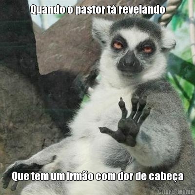 Quando o pastor t revelando Que tem um irmo com dor de cabea