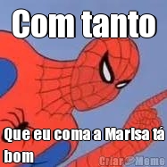 Com tanto Que eu coma a Marisa t
bom