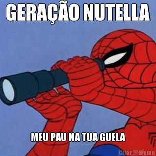 GERAO NUTELLA MEU PAU NA TUA GUELA