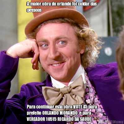 A maior obra do orlando foi cuidar das
pessoas  Para continuar esta obra VOTE 45 para
prefeito ORLANDO MORANDO  e para
VEREADOR 10515 RICARDO DA SADE 
