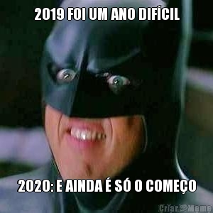 2019 FOI UM ANO DIFCIL 2020: E AINDA  S O COMEO