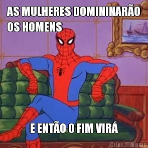 AS MULHERES DOMININARO
OS HOMENS E ENTO O FIM VIR