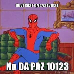 Ouvi falar q vc vai votar
 No DA PAZ 10123